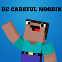 Be careful Noobik